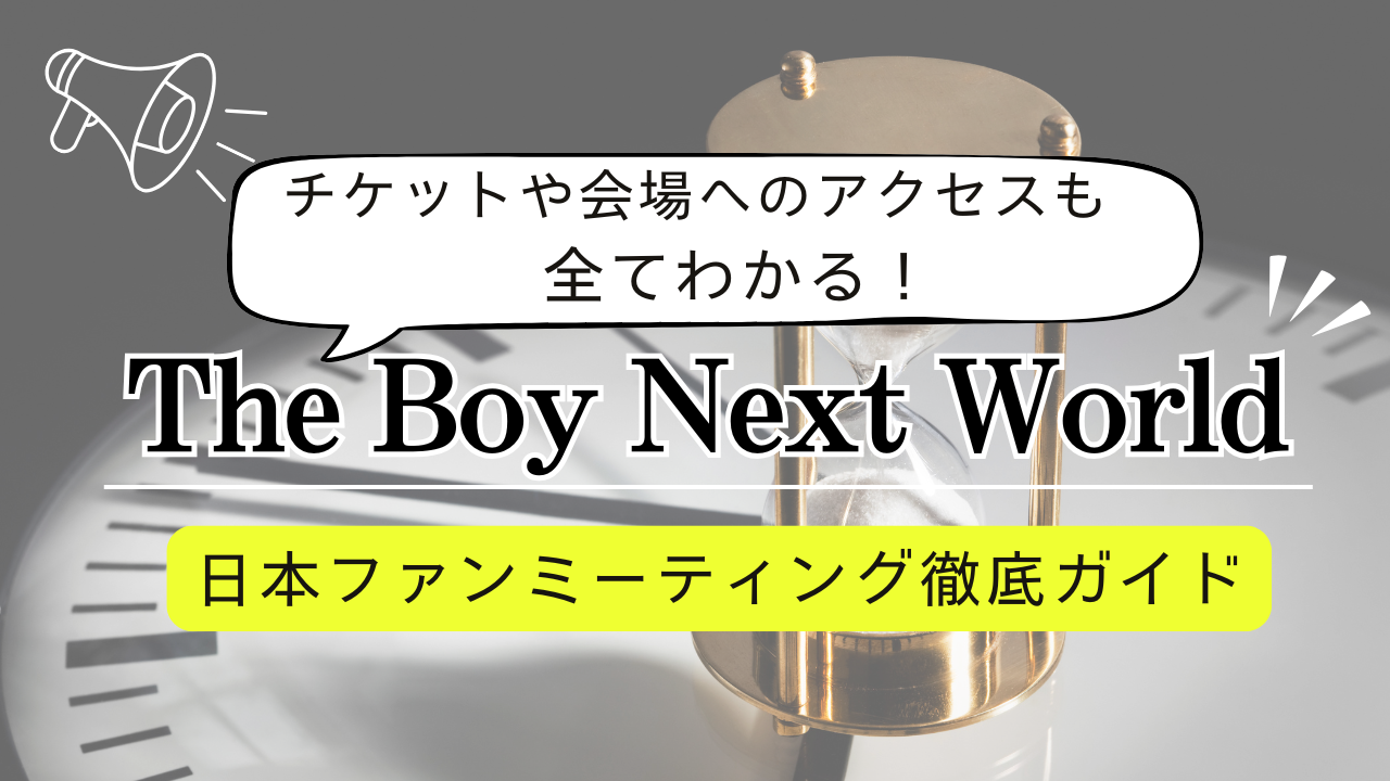 【2025年最新】The Boy Next World ファンミーティング詳細まとめ｜日程・チケット・会場・グッズ・配信情報