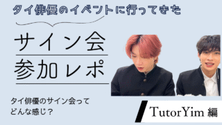 タイ俳優サイン会って実際どうなの？ファンサイン会に参加した実体験レポ【TutorYim編】